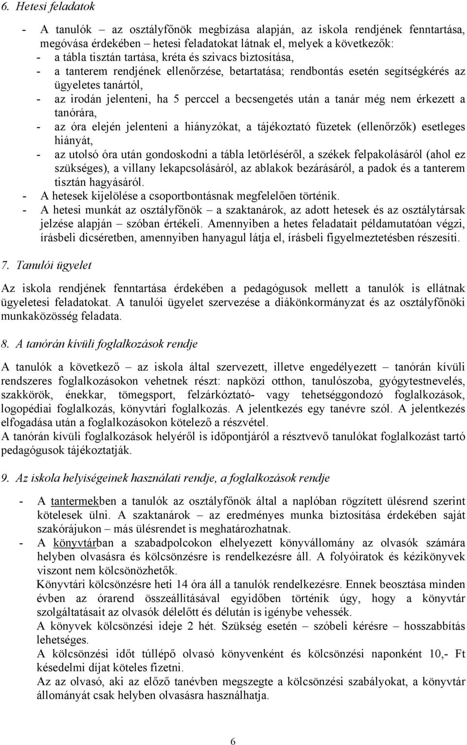 még nem érkezett a tanórára, - az óra elején jelenteni a hiányzókat, a tájékoztató füzetek (ellenőrzők) esetleges hiányát, - az utolsó óra után gondoskodni a tábla letörléséről, a székek