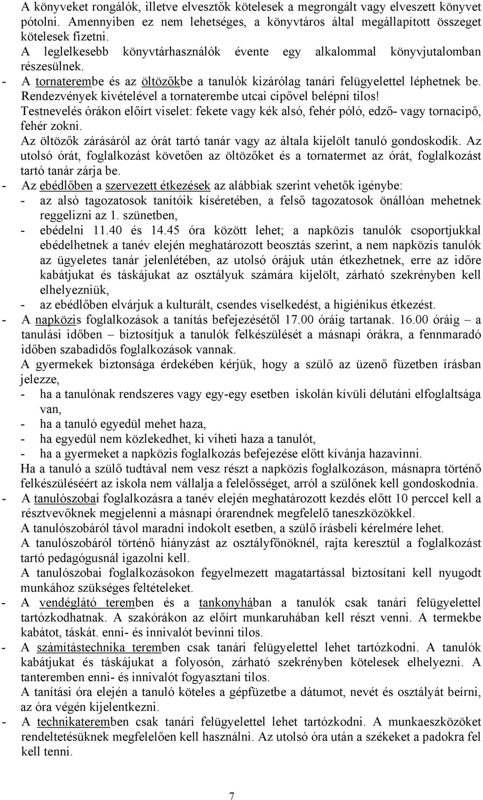 Rendezvények kivételével a tornaterembe utcai cipővel belépni tilos! Testnevelés órákon előírt viselet: fekete vagy kék alsó, fehér póló, edző- vagy tornacipő, fehér zokni.