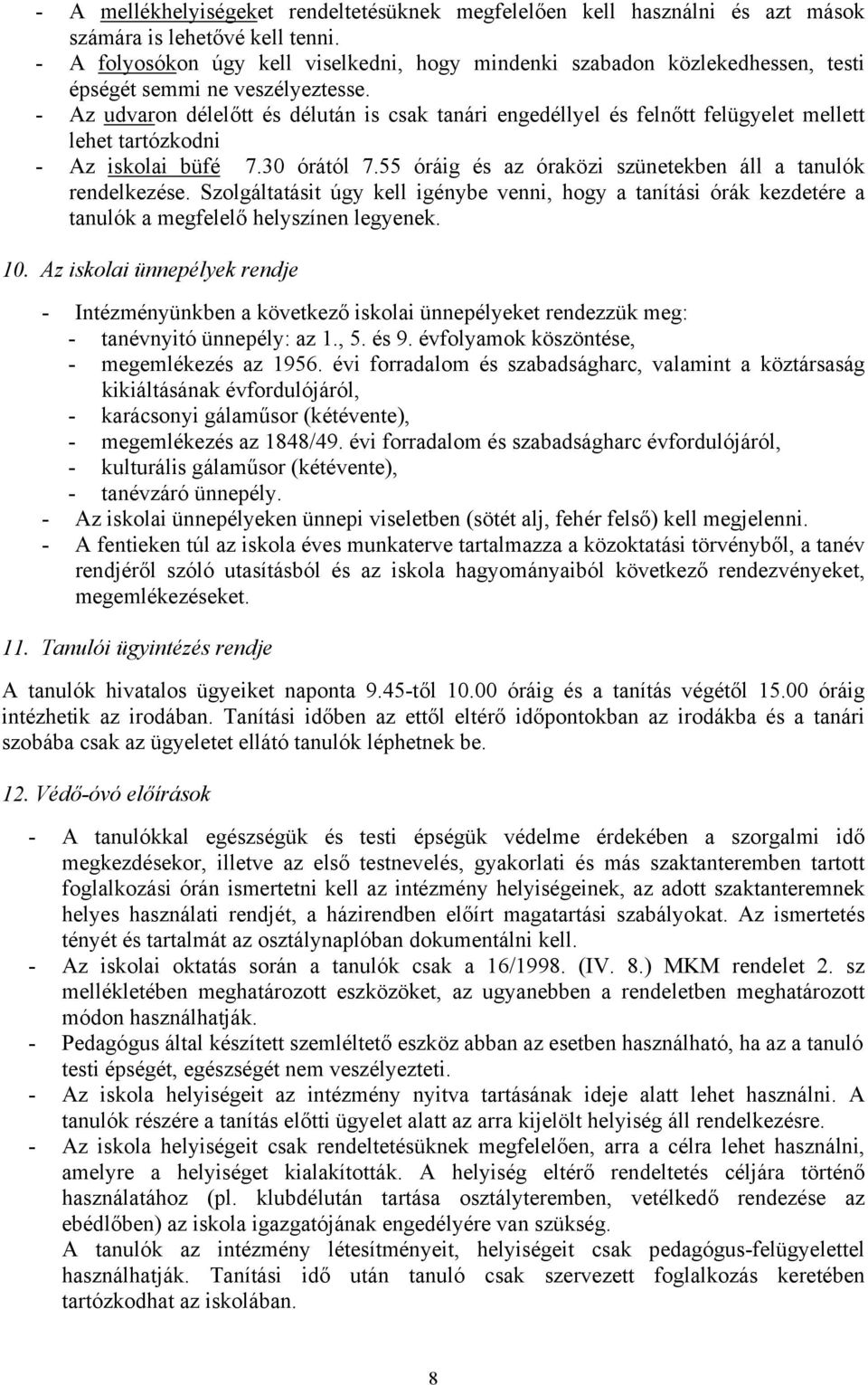 - Az udvaron délelőtt és délután is csak tanári engedéllyel és felnőtt felügyelet mellett lehet tartózkodni - Az iskolai büfé 7.30 órától 7.