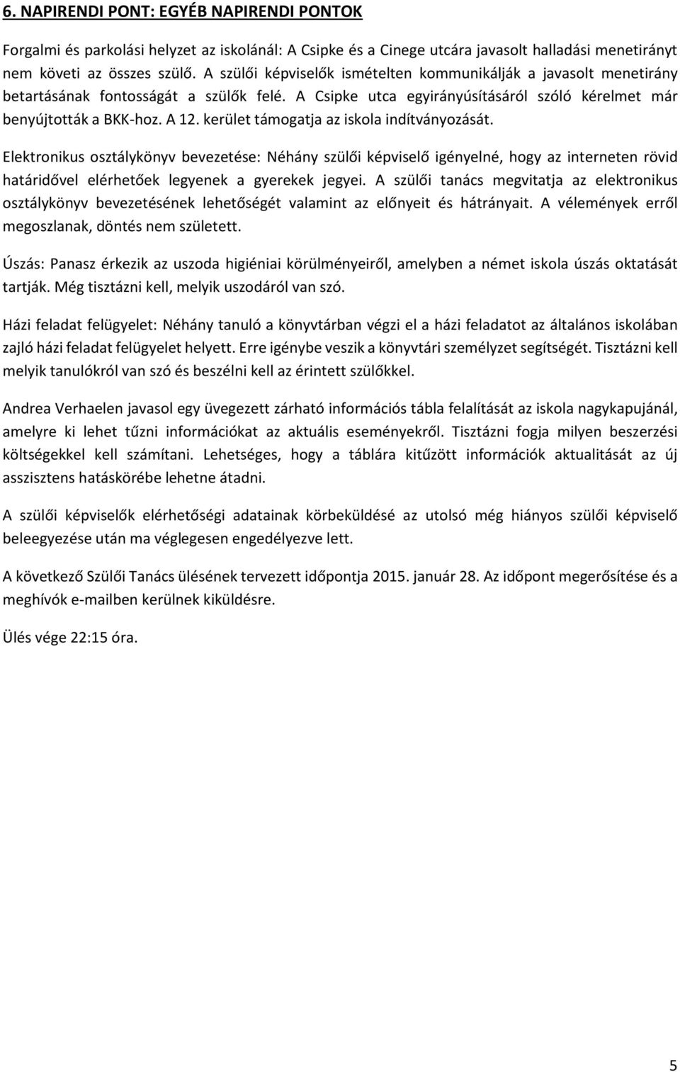 kerület támogatja az iskola indítványozását. Elektronikus osztálykönyv bevezetése: Néhány szülői képviselő igényelné, hogy az interneten rövid határidővel elérhetőek legyenek a gyerekek jegyei.