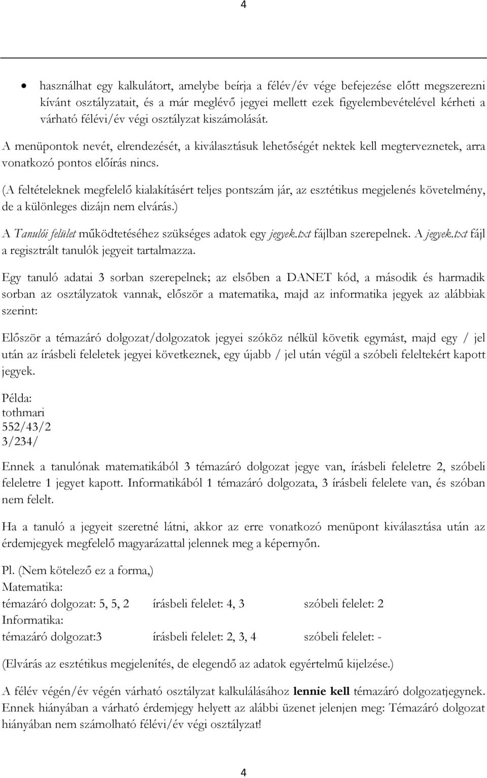 (A feltételeknek megfelelő kialakításért teljes pontszám jár, az esztétikus megjelenés követelmény, de a különleges dizájn nem elvárás.) A Tanulói felület működtetéséhez szükséges adatok egy jegyek.