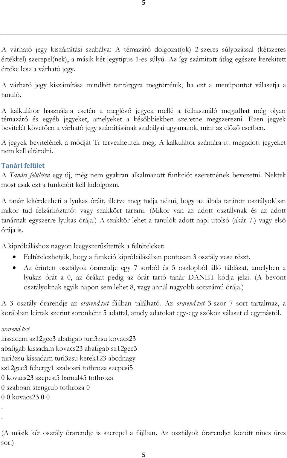 A kalkulátor használata esetén a meglévő jegyek mellé a felhasználó megadhat még olyan témazáró és egyéb jegyeket, amelyeket a későbbiekben szeretne megszerezni.