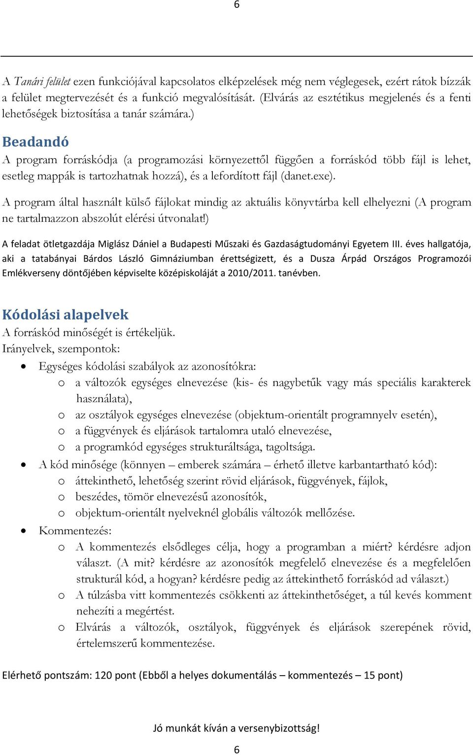 ) Beadandó A program forráskódja (a programozási környezettől függően a forráskód több fájl is lehet, esetleg mappák is tartozhatnak hozzá), és a lefordított fájl (danet.exe).