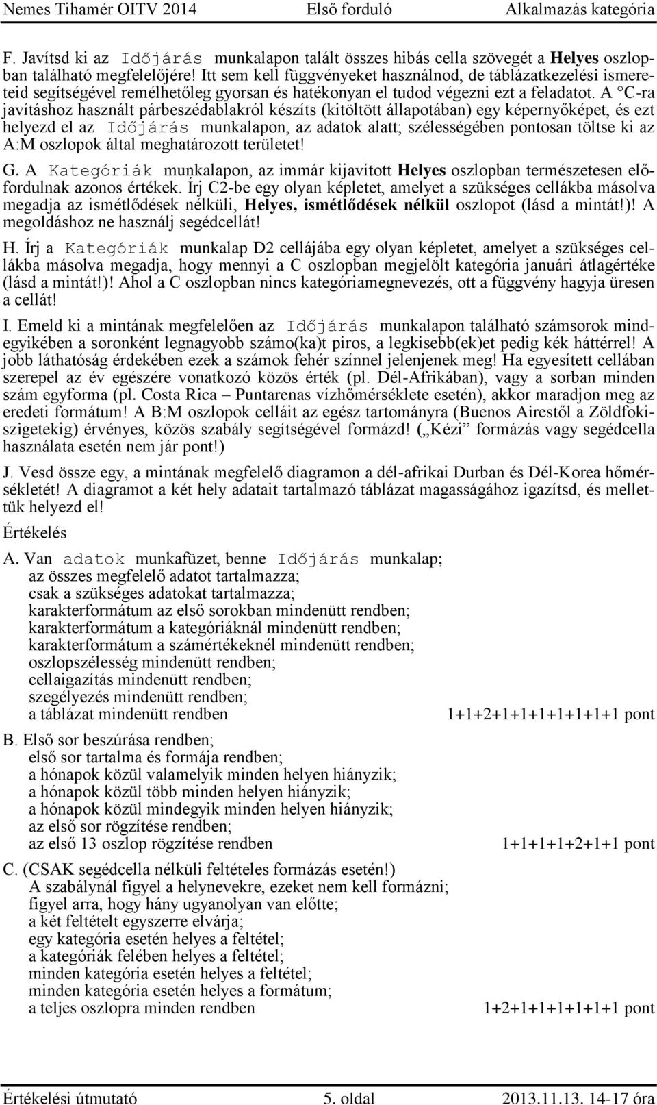 A C-ra javításhoz használt párbeszédablakról készíts (kitöltött állapotában) egy képernyőképet, és ezt helyezd el az Időjárás munkalapon, az adatok alatt; szélességében pontosan töltse ki az A:M