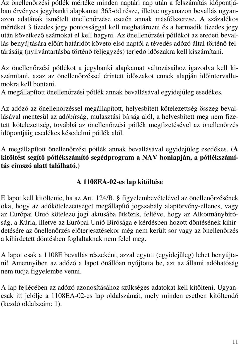 Az önellenırzési pótlékot az eredeti bevallás benyújtására elıírt határidıt követı elsı naptól a tévedés adózó által történı feltárásáig (nyilvántartásba történı feljegyzés) terjedı idıszakra kell