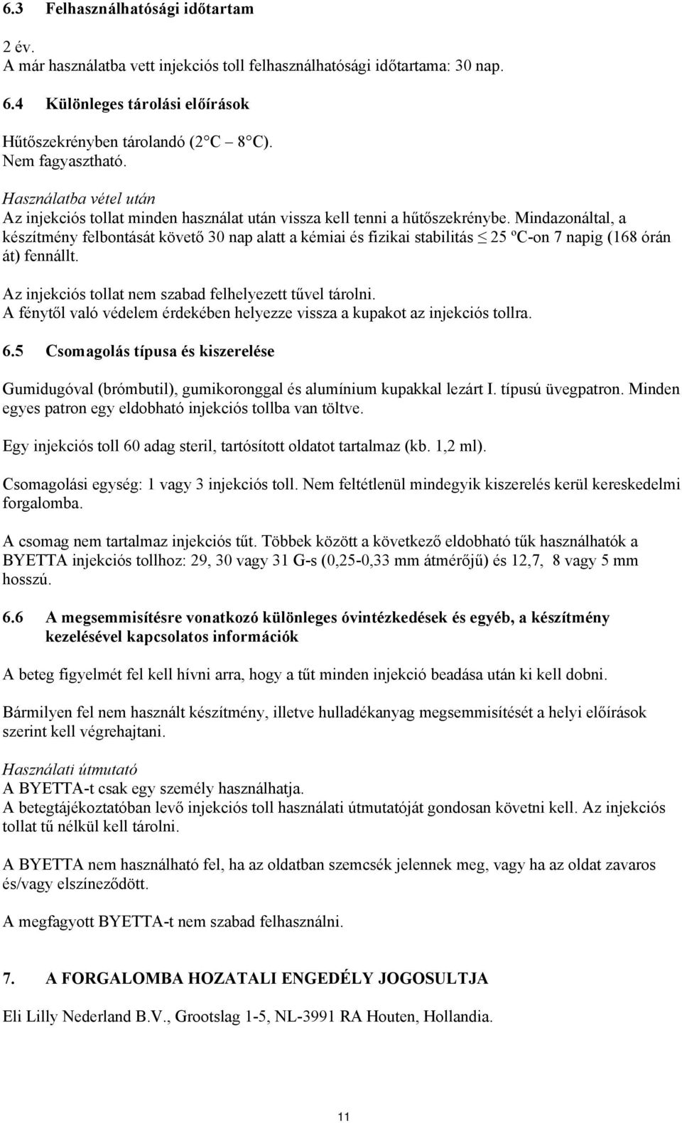 Mindazonáltal, a készítmény felbontását követő 30 nap alatt a kémiai és fizikai stabilitás 25 ºC-on 7 napig (168 órán át) fennállt. Az injekciós tollat nem szabad felhelyezett tűvel tárolni.