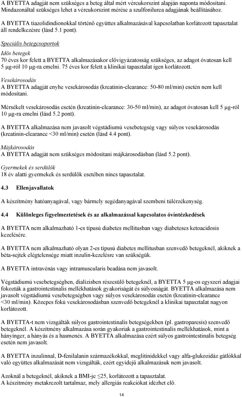 Speciális betegcsoportok Idős betegek 70 éves kor felett a BYETTA alkalmazásakor elővigyázatosság szükséges, az adagot óvatosan kell 5 µg-ról 10 µg-ra emelni.