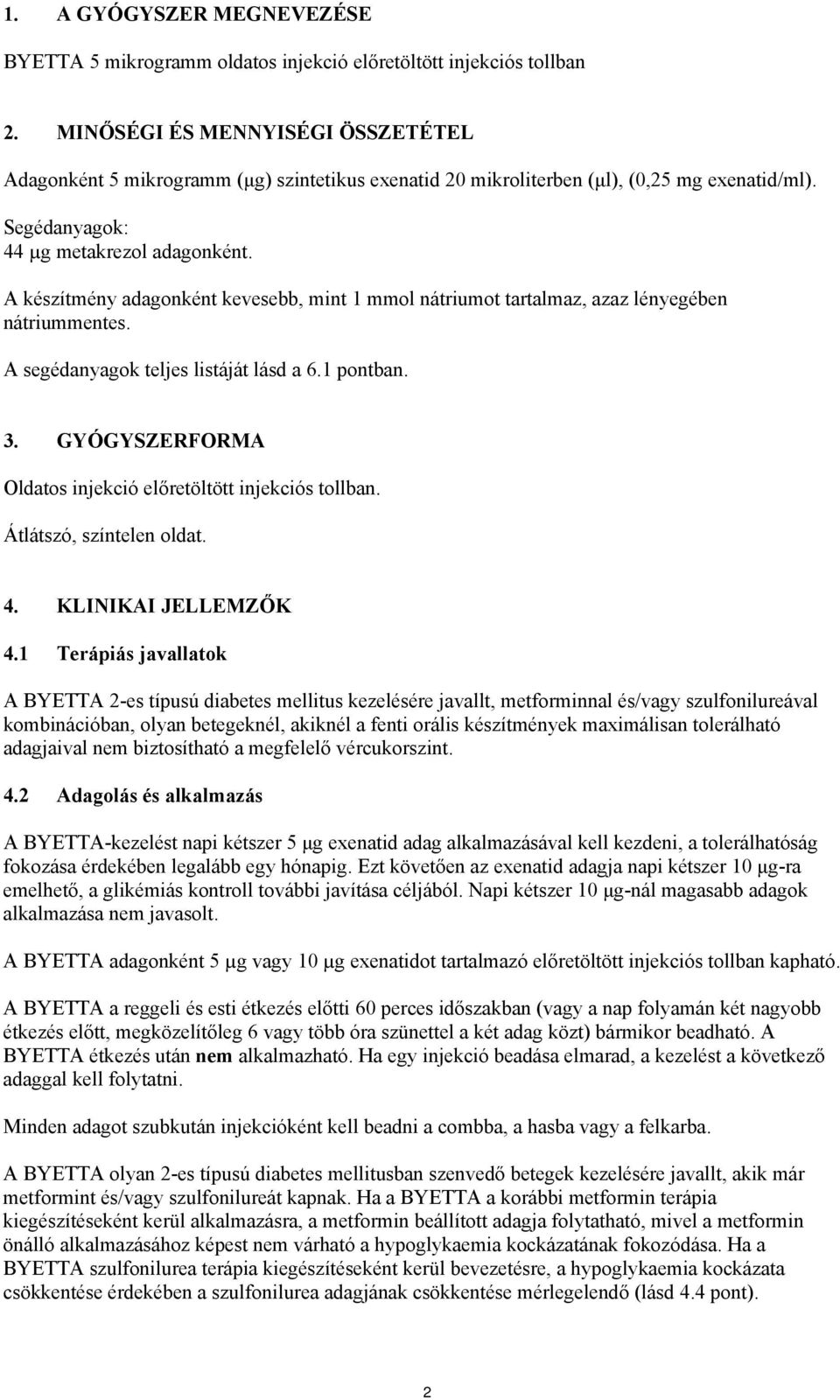 A készítmény adagonként kevesebb, mint 1 mmol nátriumot tartalmaz, azaz lényegében nátriummentes. A segédanyagok teljes listáját lásd a 6.1 pontban. 3.