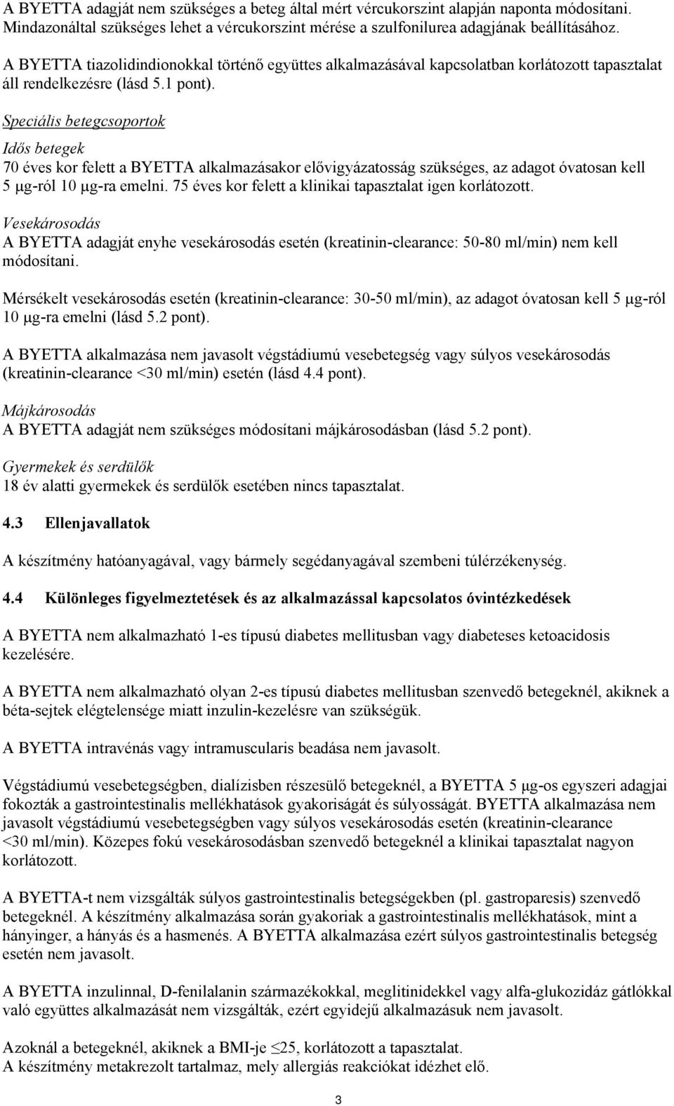 Speciális betegcsoportok Idős betegek 70 éves kor felett a BYETTA alkalmazásakor elővigyázatosság szükséges, az adagot óvatosan kell 5 µg-ról 10 µg-ra emelni.