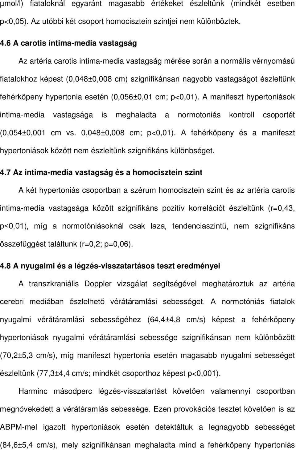 fehérköpeny hypertonia esetén (0,056±0,01 cm; p<0,01). A manifeszt hypertoniások intima-media vastagsága is meghaladta a normotoniás kontroll csoportét (0,054±0,001 cm vs. 0,048±0,008 cm; p<0,01).