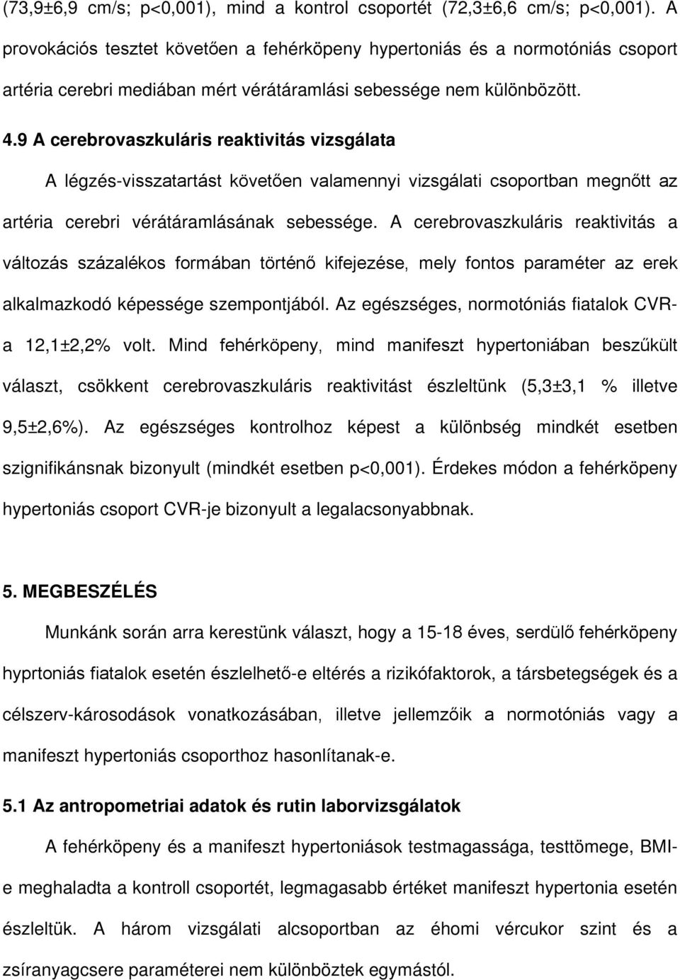 9 A cerebrovaszkuláris reaktivitás vizsgálata A légzés-visszatartást követően valamennyi vizsgálati csoportban megnőtt az artéria cerebri vérátáramlásának sebessége.