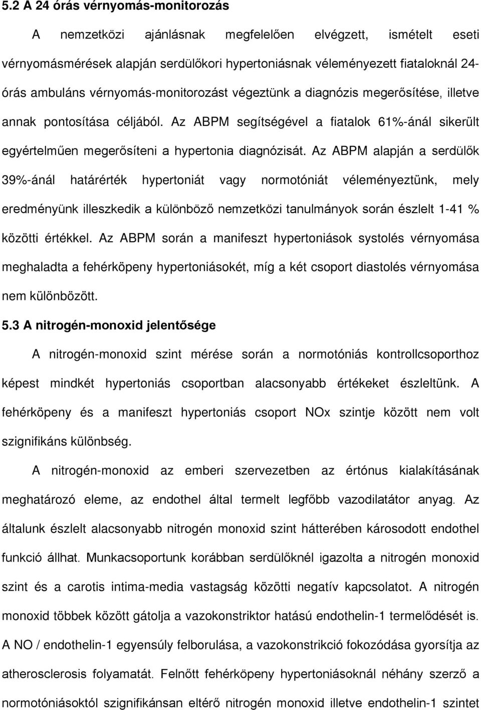 Az ABPM alapján a serdülők 39%-ánál határérték hypertoniát vagy normotóniát véleményeztünk, mely eredményünk illeszkedik a különböző nemzetközi tanulmányok során észlelt 1-41 % közötti értékkel.