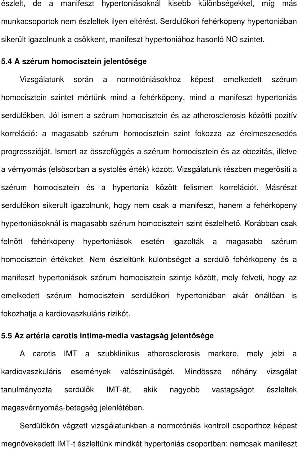 4 A szérum homocisztein jelentősége Vizsgálatunk során a normotóniásokhoz képest emelkedett szérum homocisztein szintet mértünk mind a fehérköpeny, mind a manifeszt hypertoniás serdülőkben.