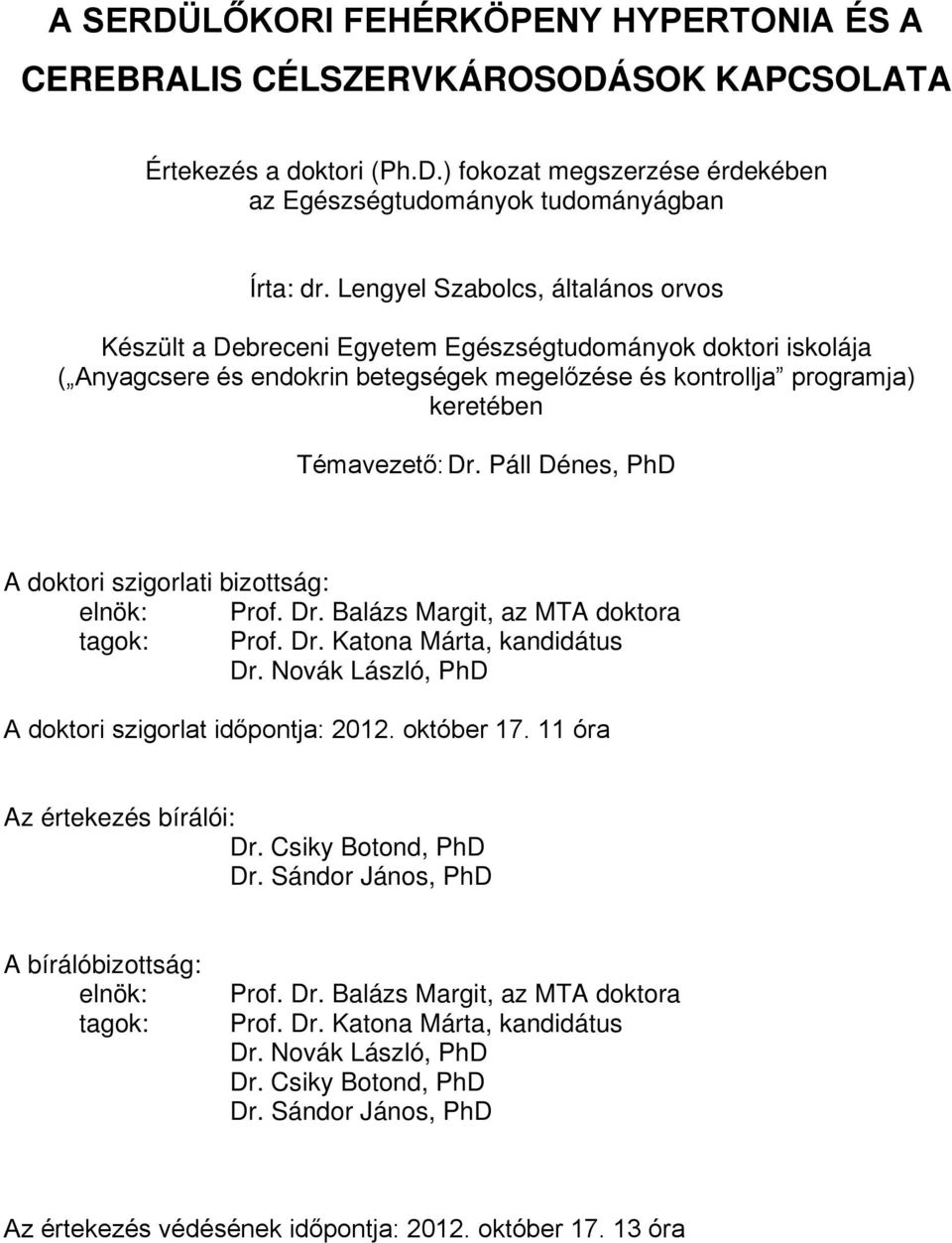 Páll Dénes, PhD A doktori szigorlati bizottság: elnök: Prof. Dr. Balázs Margit, az MTA doktora tagok: Prof. Dr. Katona Márta, kandidátus Dr. Novák László, PhD A doktori szigorlat időpontja: 2012.