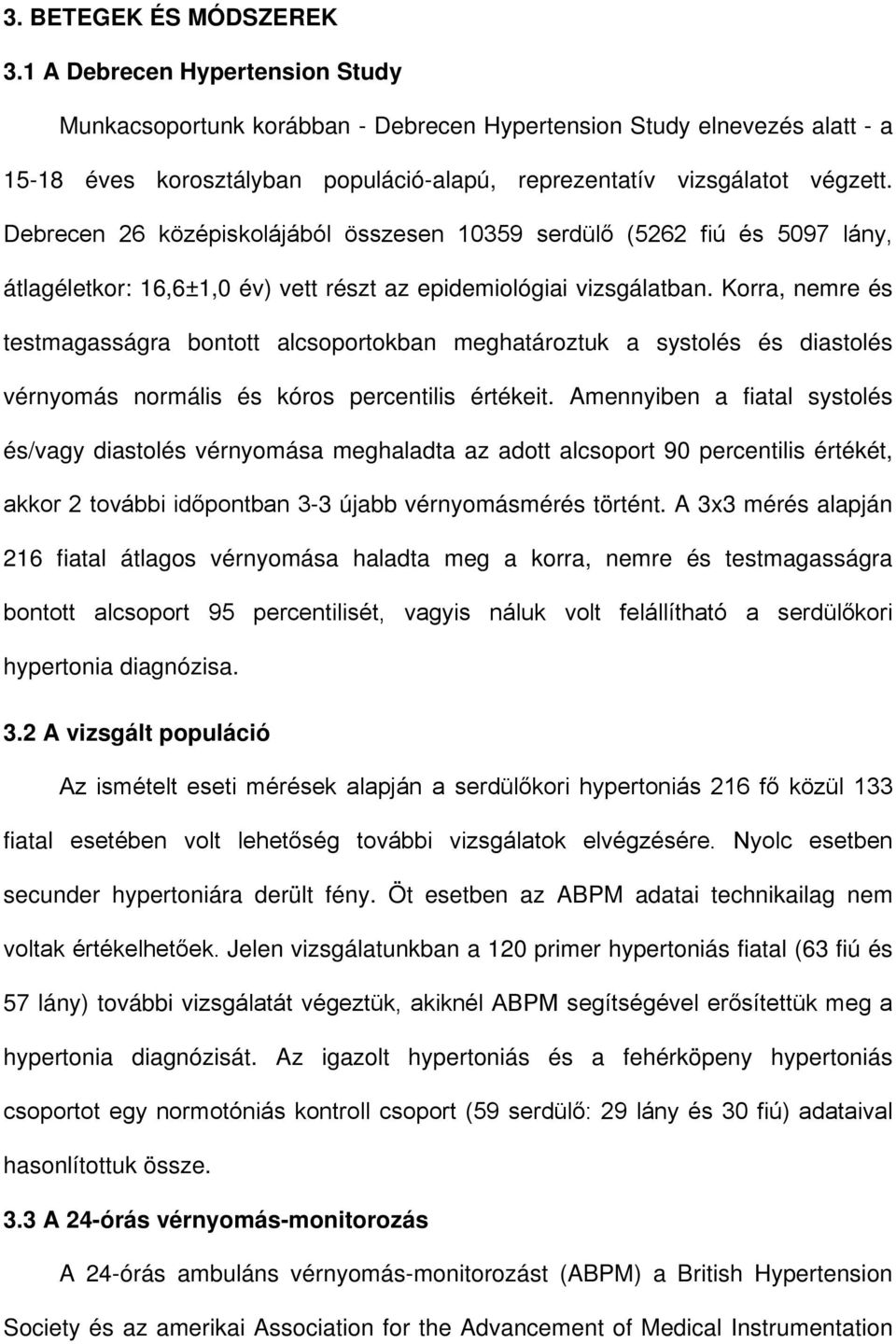 Debrecen 26 középiskolájából összesen 10359 serdülő (5262 fiú és 5097 lány, átlagéletkor: 16,6±1,0 év) vett részt az epidemiológiai vizsgálatban.