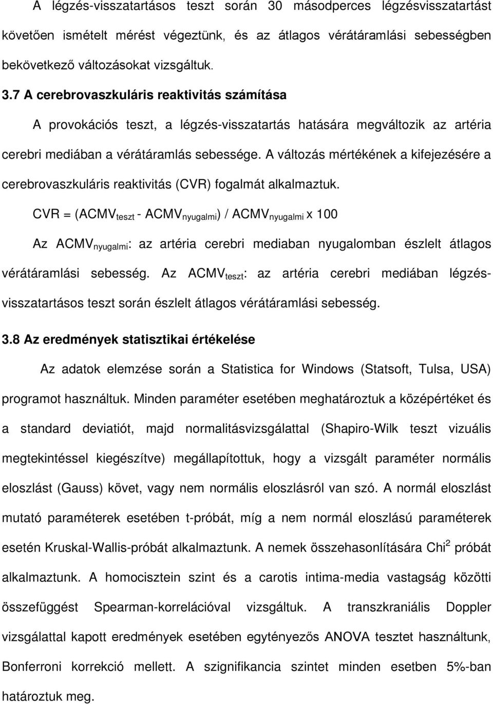 CVR = (ACMV teszt - ACMV nyugalmi ) / ACMV nyugalmi x 100 Az ACMV nyugalmi : az artéria cerebri mediaban nyugalomban észlelt átlagos vérátáramlási sebesség.