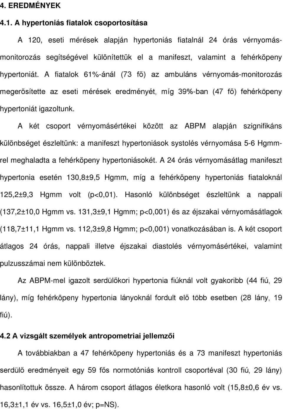 A fiatalok 61%-ánál (73 fő) az ambuláns vérnyomás-monitorozás megerősítette az eseti mérések eredményét, míg 39%-ban (47 fő) fehérköpeny hypertoniát igazoltunk.