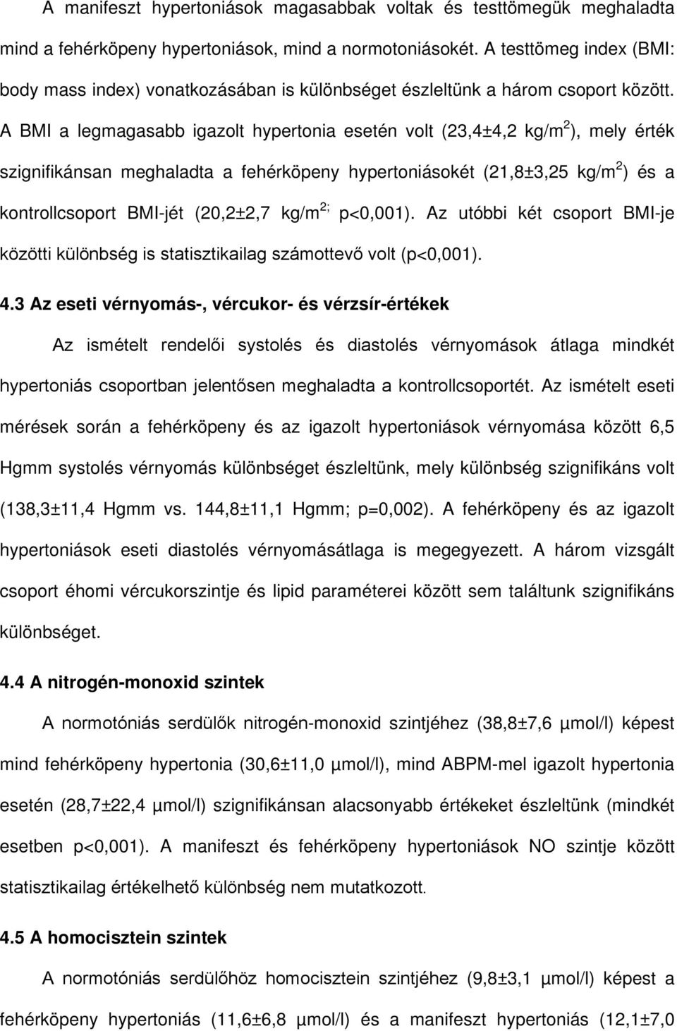 A BMI a legmagasabb igazolt hypertonia esetén volt (23,4±4,2 kg/m 2 ), mely érték szignifikánsan meghaladta a fehérköpeny hypertoniásokét (21,8±3,25 kg/m 2 ) és a kontrollcsoport BMI-jét (20,2±2,7