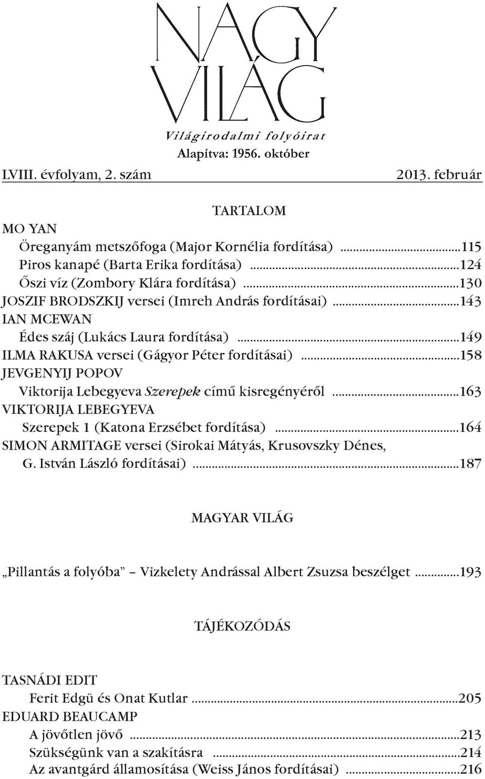 ..158 JEVGENYIJ POPOV Viktorija Lebegyeva Szerepek címû kisregényérõl...163 VIKTORIJA LEBEGYEVA Szerepek 1 (Katona Erzsébet fordítása)...164 SIMON ARMITAGE versei (Sirokai Mátyás, Krusovszky Dénes, G.