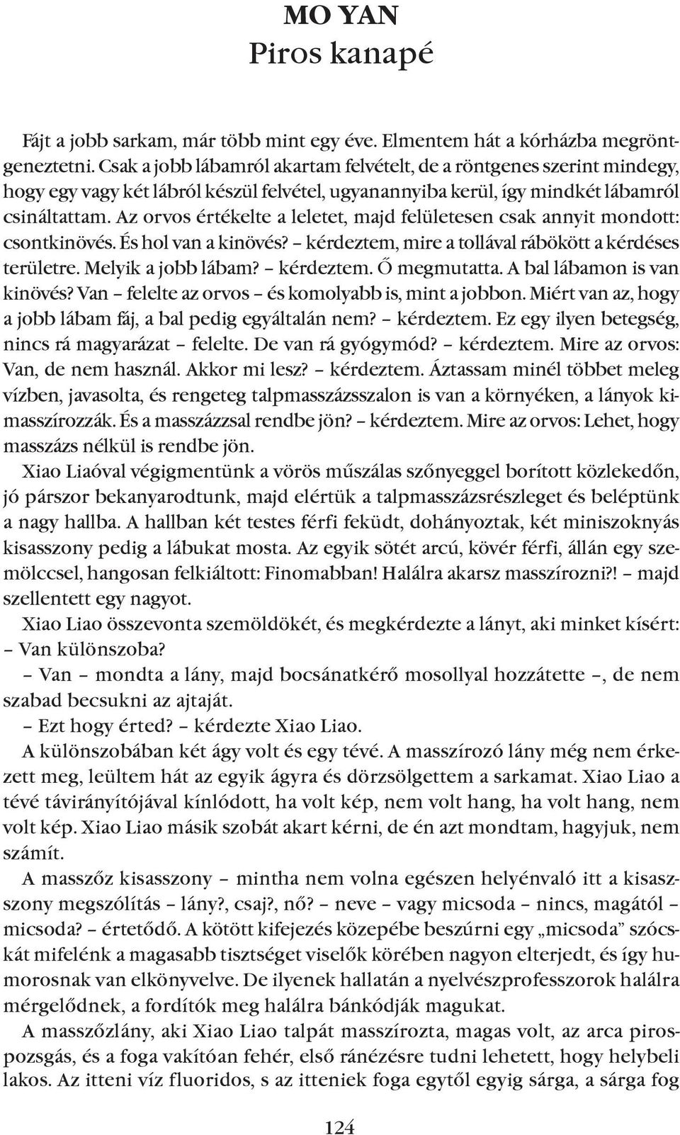 Az orvos értékelte a leletet, majd felületesen csak annyit mondott: csontkinövés. És hol van a kinövés? kérdeztem, mire a tollával rábökött a kérdéses területre. Melyik a jobb lábam? kérdeztem. Õ megmutatta.