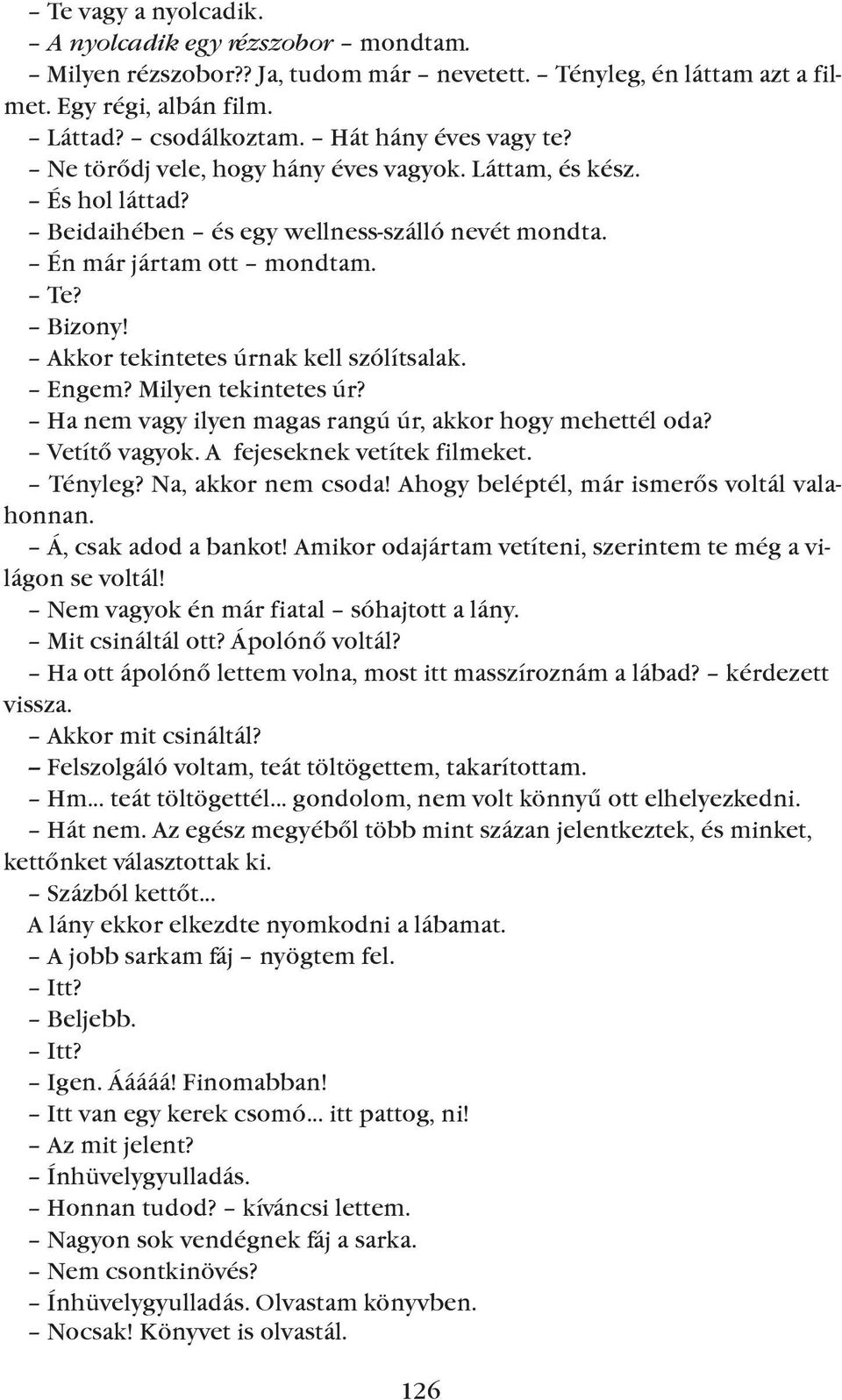 Engem? Milyen tekintetes úr? ha nem vagy ilyen magas rangú úr, akkor hogy mehettél oda? Vetítõ vagyok. A fejeseknek vetítek filmeket. Tényleg? Na, akkor nem csoda!