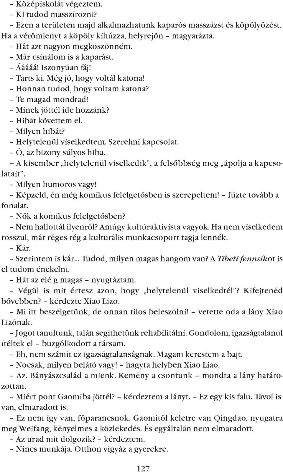 helytelenül viselkedtem. Szerelmi kapcsolat. Ó, az bizony súlyos hiba. A kisember helytelenül viselkedik, a felsõbbség meg ápolja a kapcsolatait. Milyen humoros vagy!