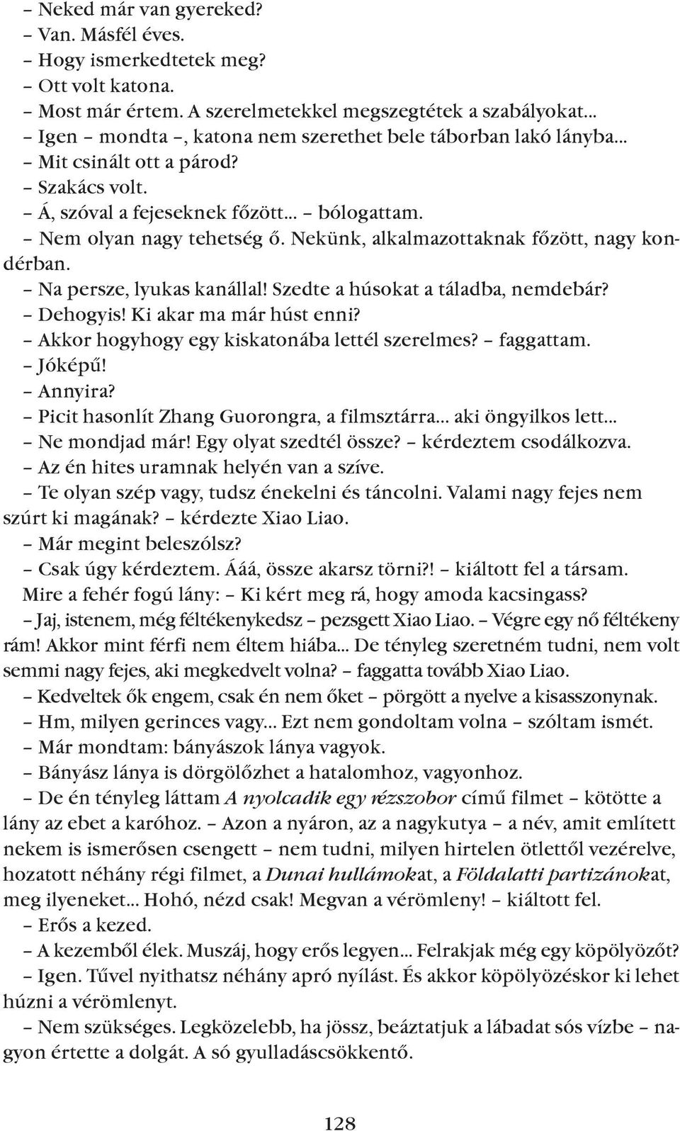 Nekünk, alkalmazottaknak fõzött, nagy kondérban. Na persze, lyukas kanállal! Szedte a húsokat a táladba, nemdebár? Dehogyis! Ki akar ma már húst enni? Akkor hogyhogy egy kiskatonába lettél szerelmes?