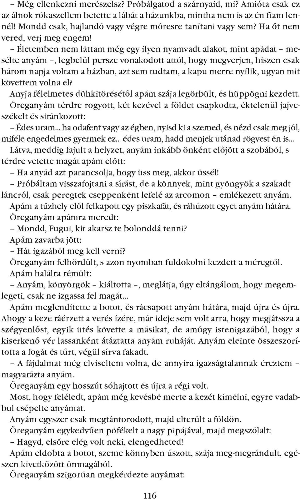 Életemben nem láttam még egy ilyen nyamvadt alakot, mint apádat mesélte anyám, legbelül persze vonakodott attól, hogy megverjen, hiszen csak három napja voltam a házban, azt sem tudtam, a kapu merre