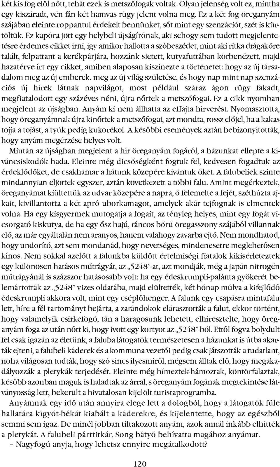 Ez kapóra jött egy helybeli újságírónak, aki sehogy sem tudott megjelentetésre érdemes cikket írni, így amikor hallotta a szóbeszédet, mint aki ritka drágakõre talált, felpattant a kerékpárjára,