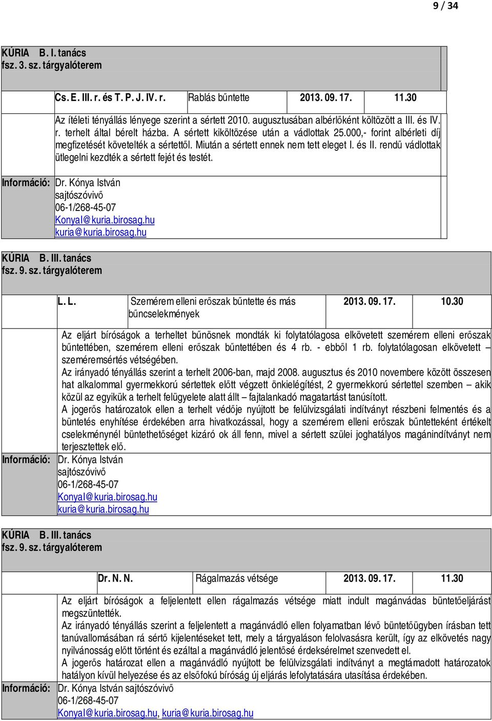 Miután a sértett ennek nem tett eleget I. és II. rendű vádlottak ütlegelni kezdték a sértett fejét és testét. Dr. Kónya István 06-1/268-45-07 KonyaI@kuria.birosag.hu kuria@kuria.birosag.hu KÚRIA B.