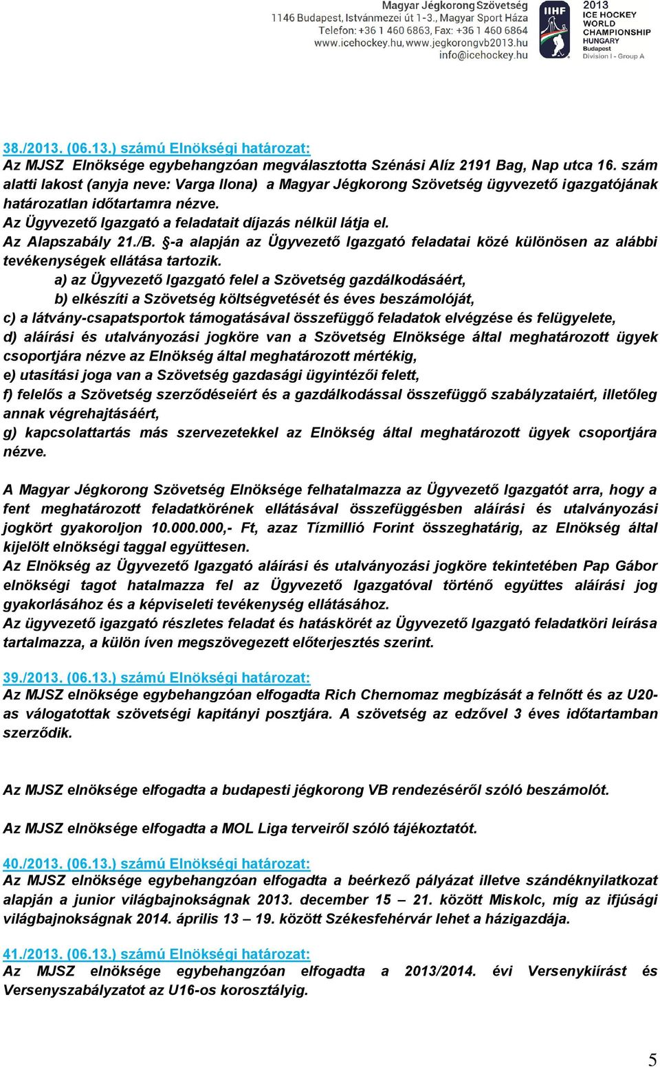 Az Alapszabály 21./B. -a alapján az Ügyvezető Igazgató feladatai közé különösen az alábbi tevékenységek ellátása tartozik.