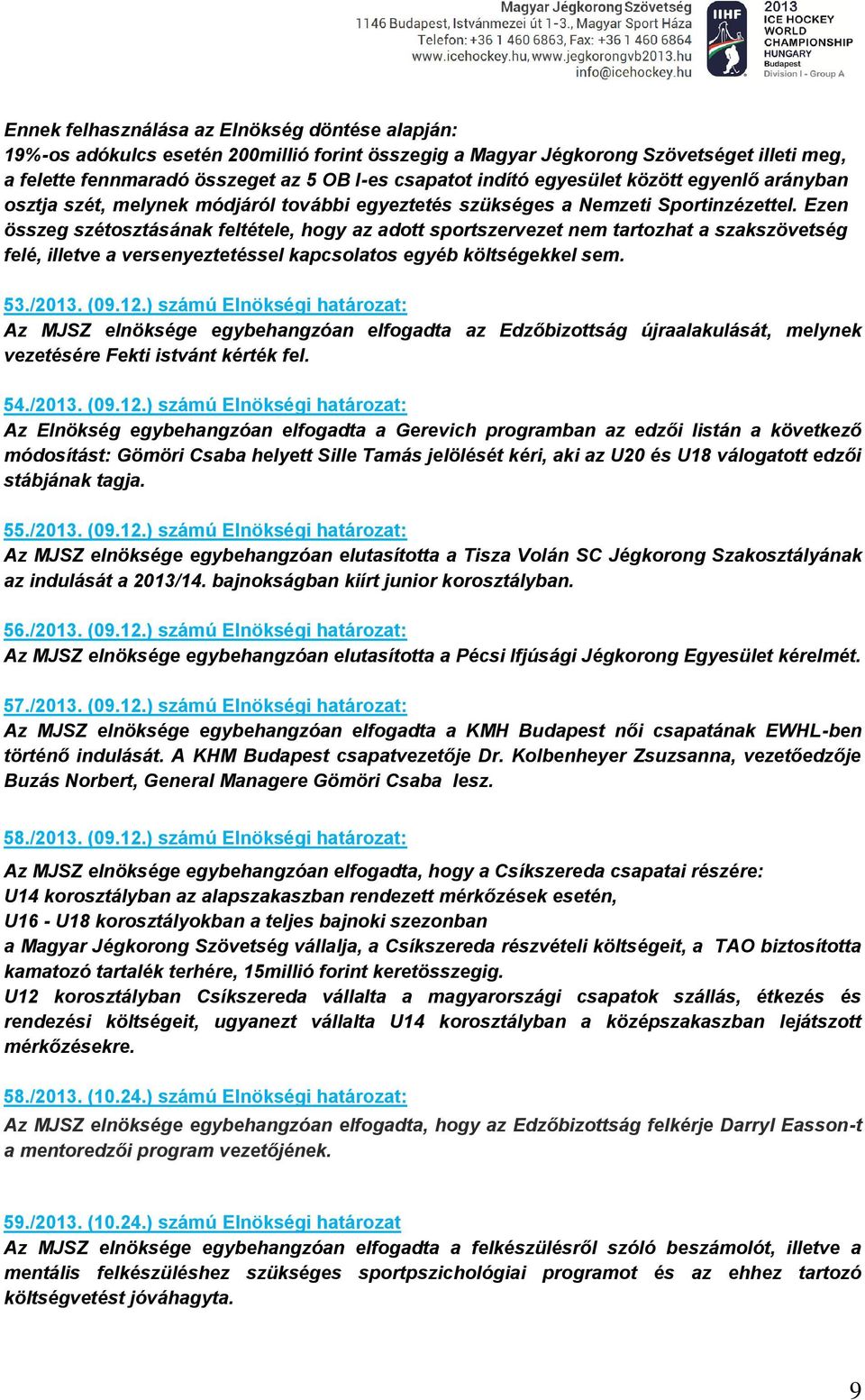 Ezen összeg szétosztásának feltétele, hogy az adott sportszervezet nem tartozhat a szakszövetség felé, illetve a versenyeztetéssel kapcsolatos egyéb költségekkel sem. 53./2013. (09.12.