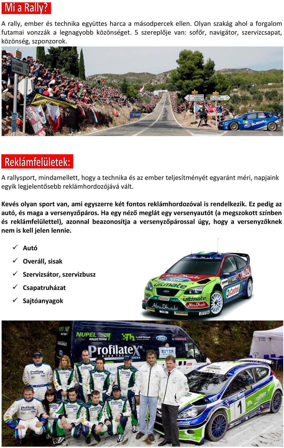 A rallysport, mindamellett, hogy a technika és az ember teljesítményét egyaránt méri, napjaink egyik legjelentősebb reklámhordozójává vált.