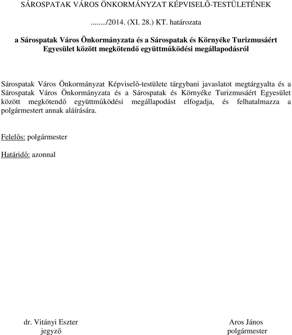 Sárospatak Város Önkormányzat Képviselő-testülete tárgybani javaslatot megtárgyalta és a Sárospatak Város Önkormányzata és a Sárospatak és Környéke