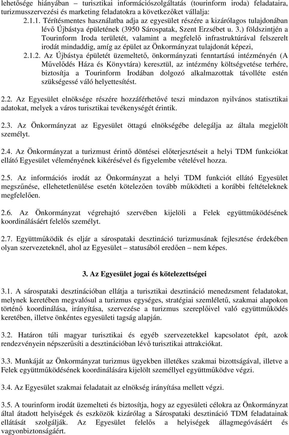 ) földszintjén a Tourinform Iroda területét, valamint a megfelelő infrastruktúrával felszerelt irodát mindaddig, amíg az épület az Önkormányzat tulajdonát képezi, 2.