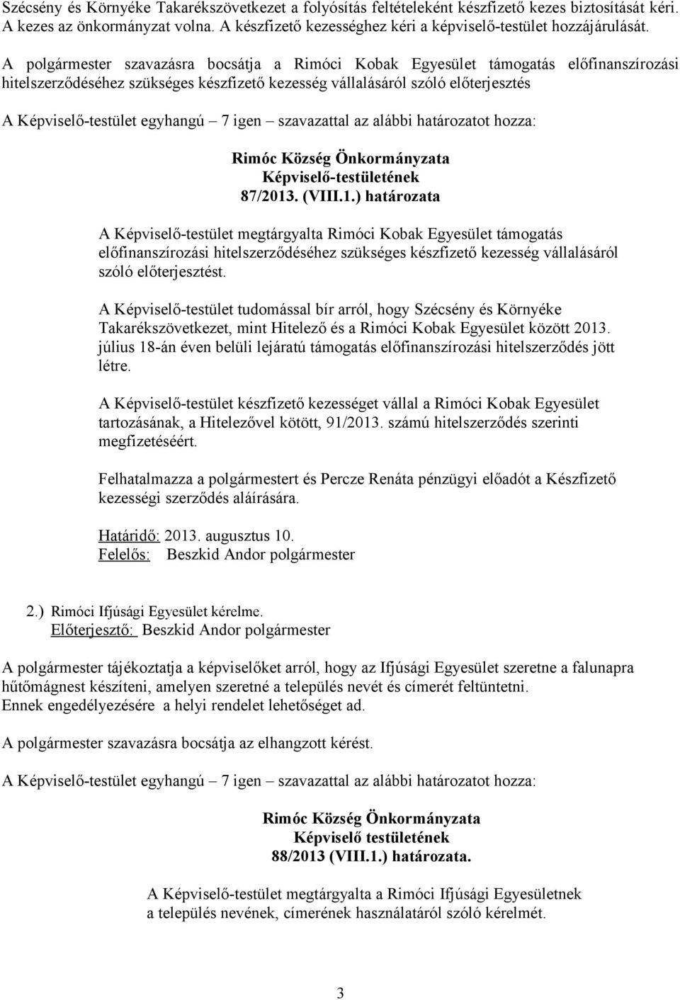 87/2013. (VIII.1.) határozata A Képviselő-testület megtárgyalta Rimóci Kobak Egyesület támogatás előfinanszírozási hitelszerződéséhez szükséges készfizető kezesség vállalásáról szóló előterjesztést.