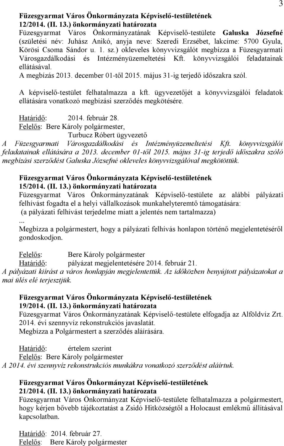 Sándor u. 1. sz.) okleveles könyvvizsgálót megbízza a Füzesgyarmati Városgazdálkodási és Intézményüzemeltetési Kft. könyvvizsgálói feladatainak ellátásával. A megbízás 2013. december 01-től 2015.