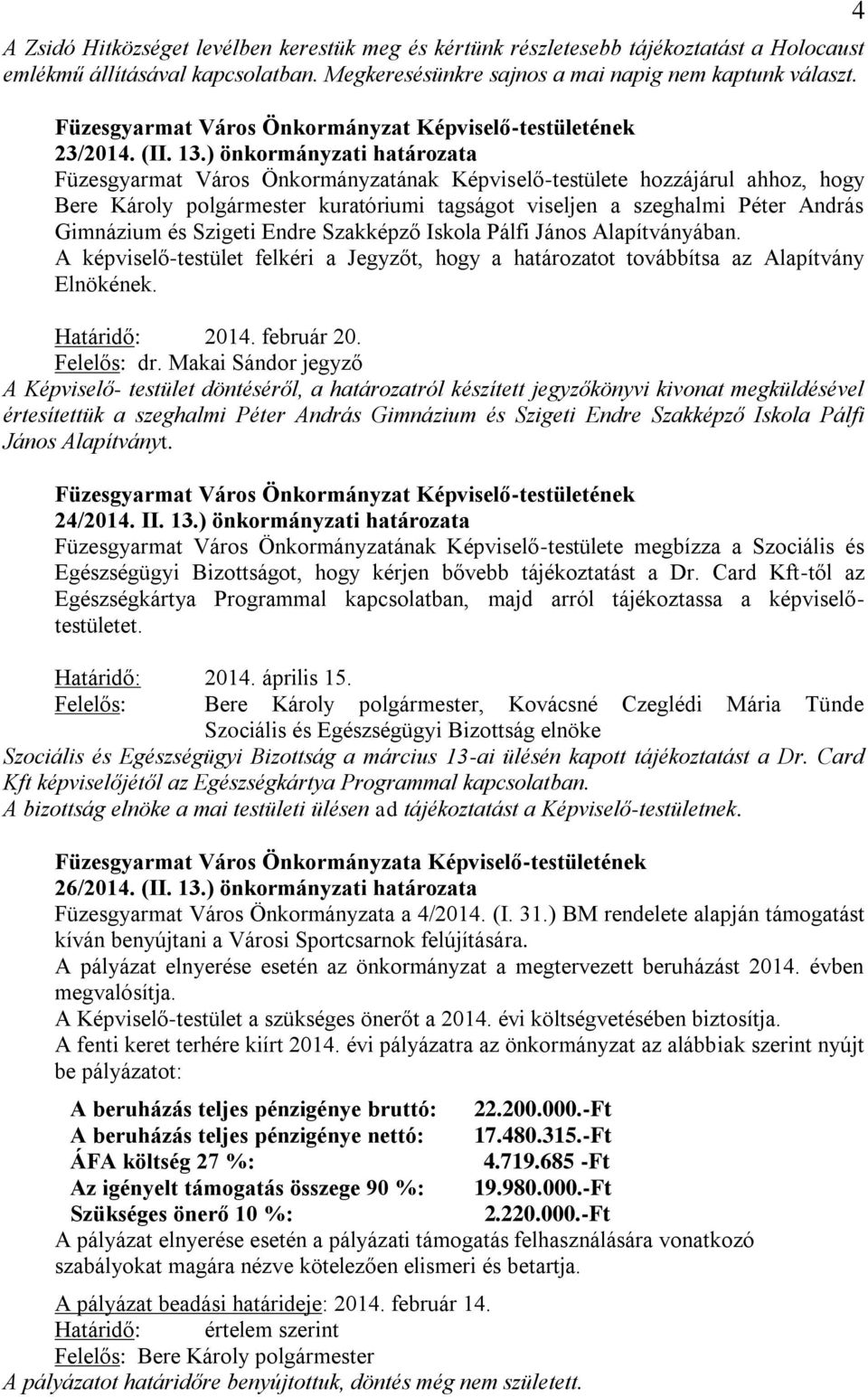 Szigeti Endre Szakképző Iskola Pálfi János Alapítványában. A képviselő-testület felkéri a Jegyzőt, hogy a határozatot továbbítsa az Alapítvány Elnökének. Határidő: 2014. február 20. Felelős: dr.