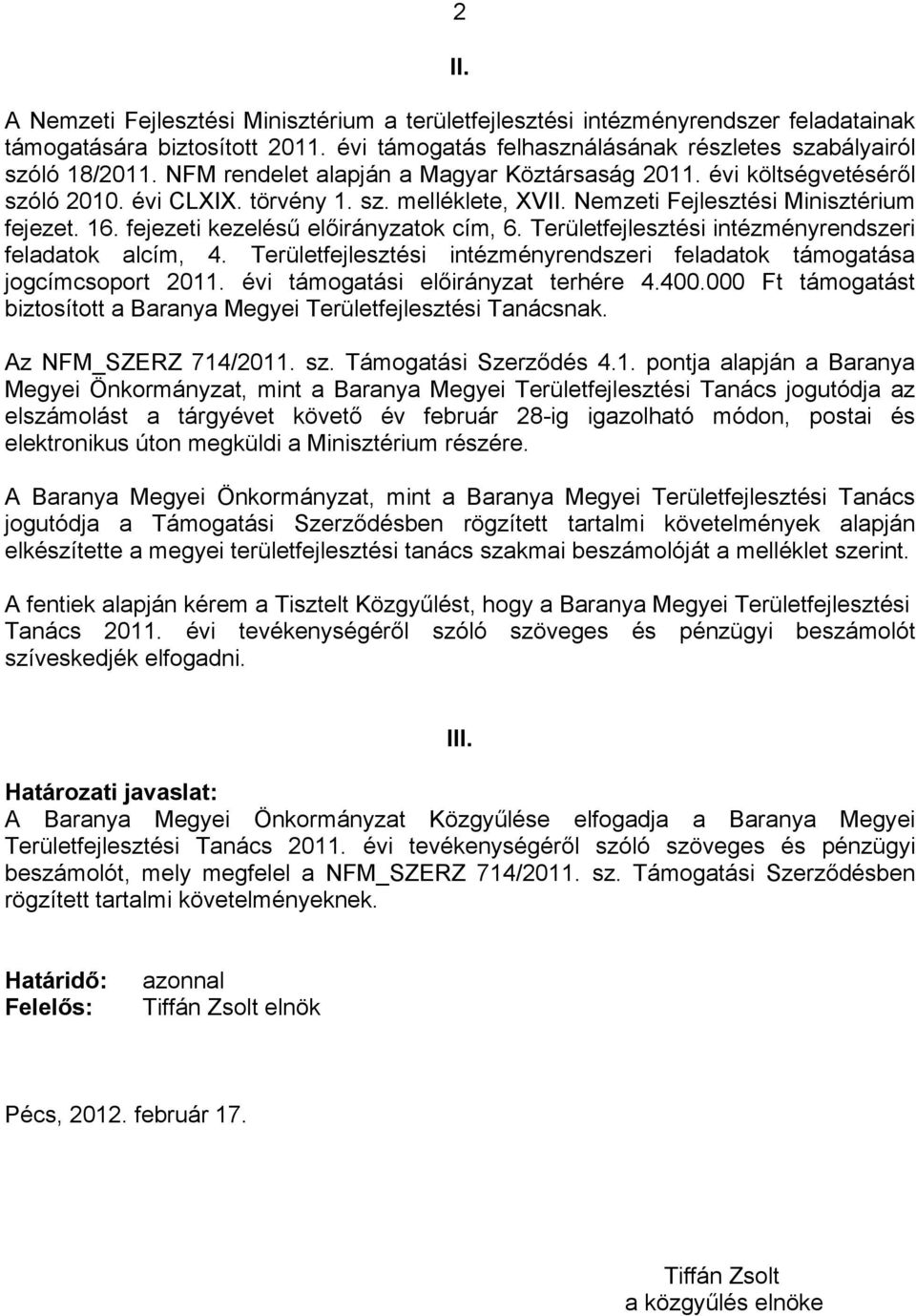 fejezeti kezelésű előirányzatok cím, 6. Területfejlesztési intézményrendszeri feladatok alcím, 4. Területfejlesztési intézményrendszeri feladatok támogatása jogcímcsoport 2011.