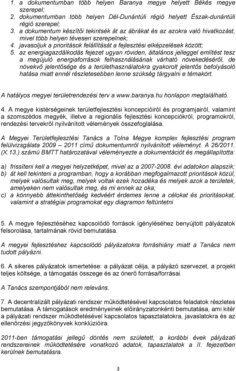 az energiagazdálkodás fejezet ugyan röviden, általános jelleggel említést tesz a megújuló energiaforrások felhasználásának várható növekedéséről, de növekvő jelentősége és a területhasználatokra