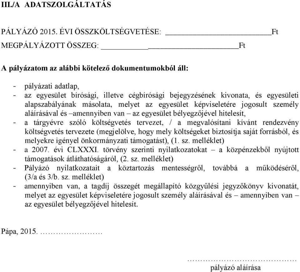 egyesületi alapszabályának másolata, melyet az egyesület képviseletére jogosult személy aláírásával és amennyiben van az egyesület bélyegzőjével hitelesít, - a tárgyévre szóló költségvetés tervezet,