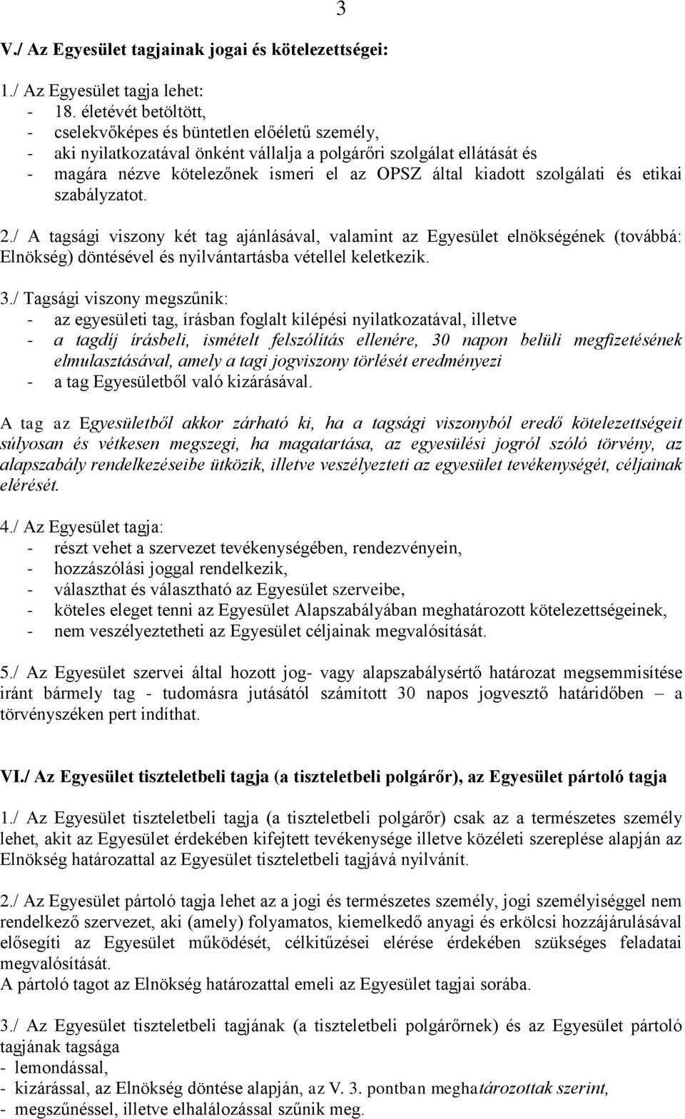 szolgálati és etikai szabályzatot. 2./ A tagsági viszony két tag ajánlásával, valamint az Egyesület elnökségének (továbbá: Elnökség) döntésével és nyilvántartásba vétellel keletkezik. 3.