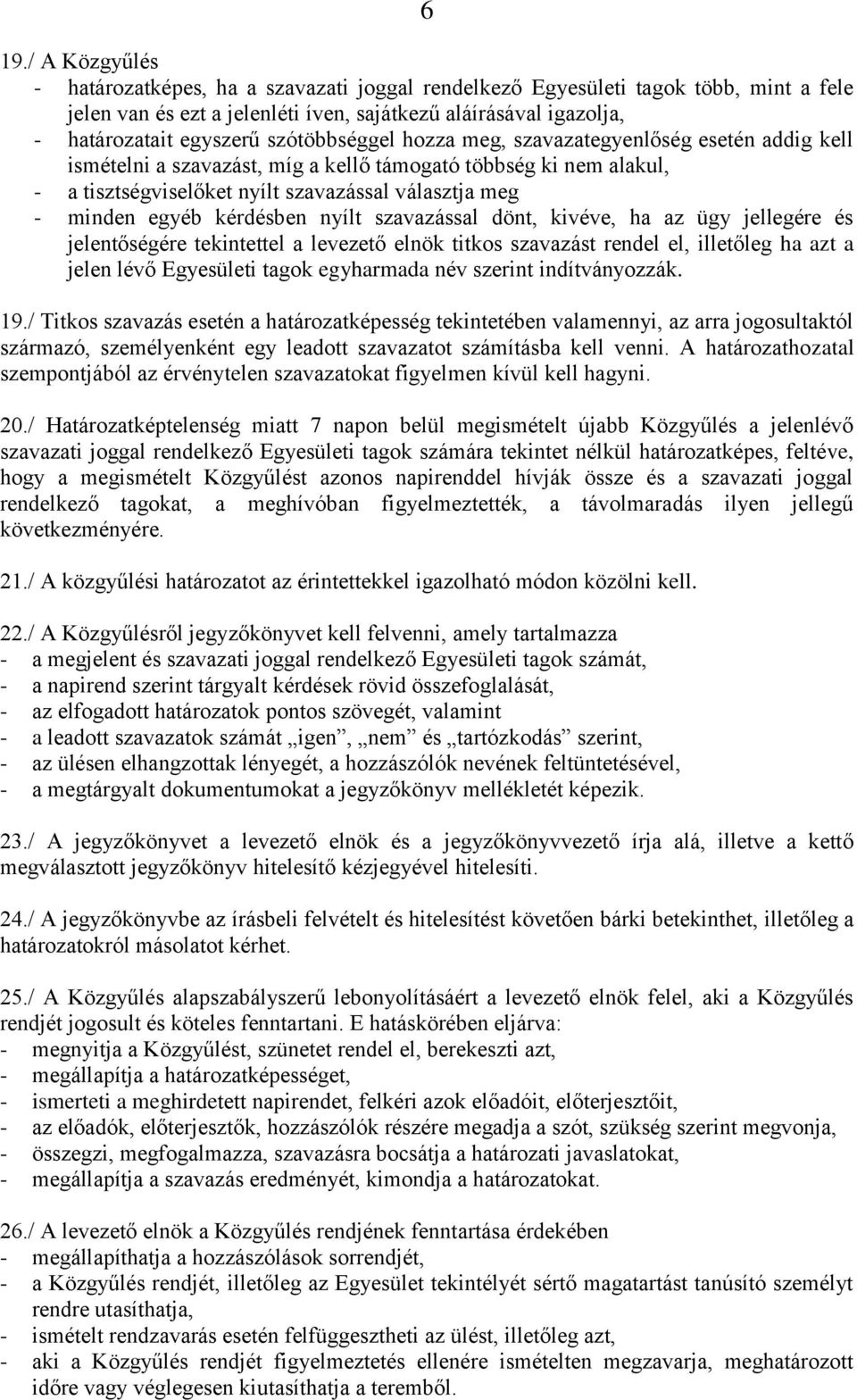 kérdésben nyílt szavazással dönt, kivéve, ha az ügy jellegére és jelentőségére tekintettel a levezető elnök titkos szavazást rendel el, illetőleg ha azt a jelen lévő Egyesületi tagok egyharmada név