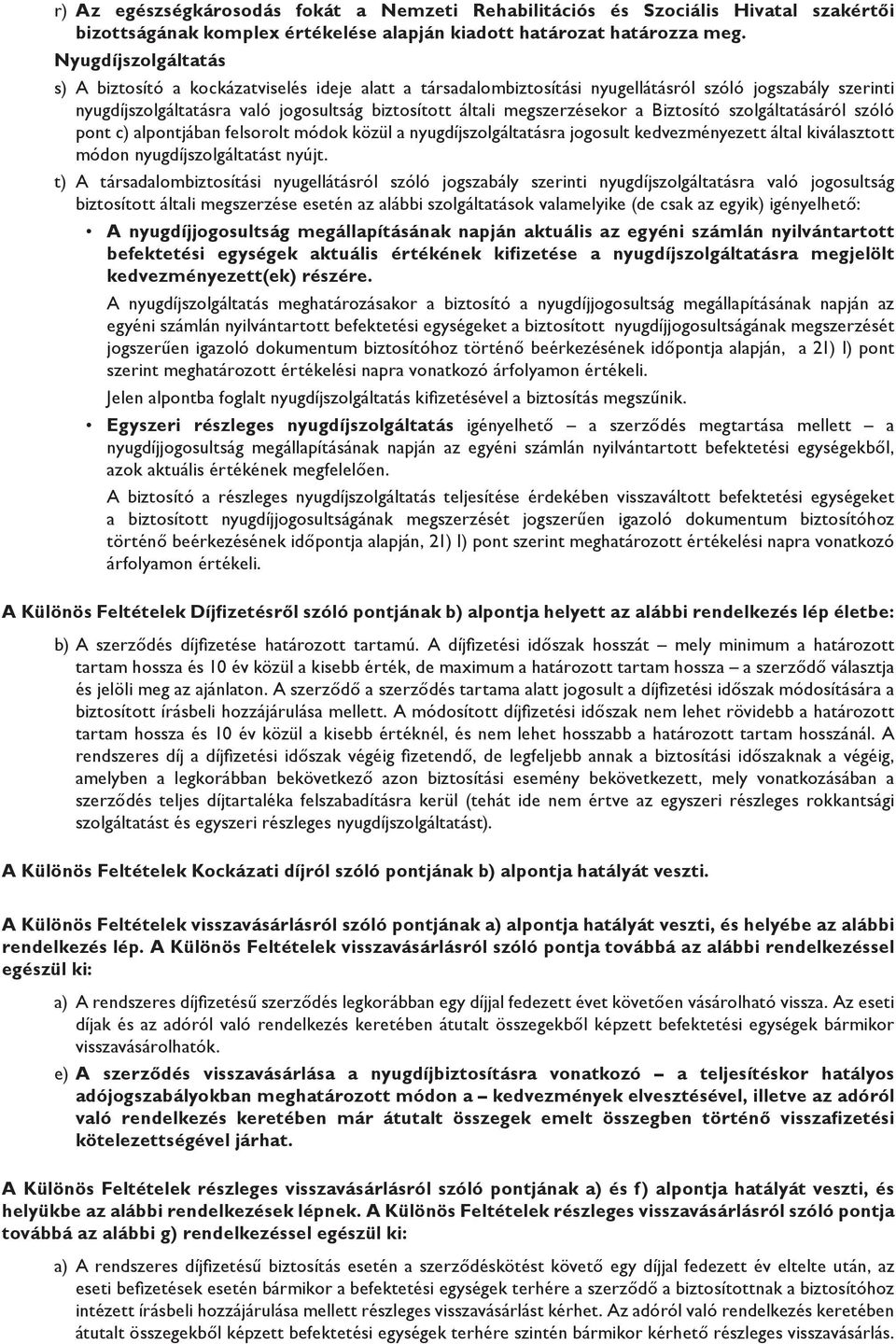 megszerzésekor a Biztosító szolgáltatásáról szóló pont c) alpontjában felsorolt módok közül a nyugdíjszolgáltatásra jogosult kedvezményezett által kiválasztott módon nyugdíjszolgáltatást nyújt.
