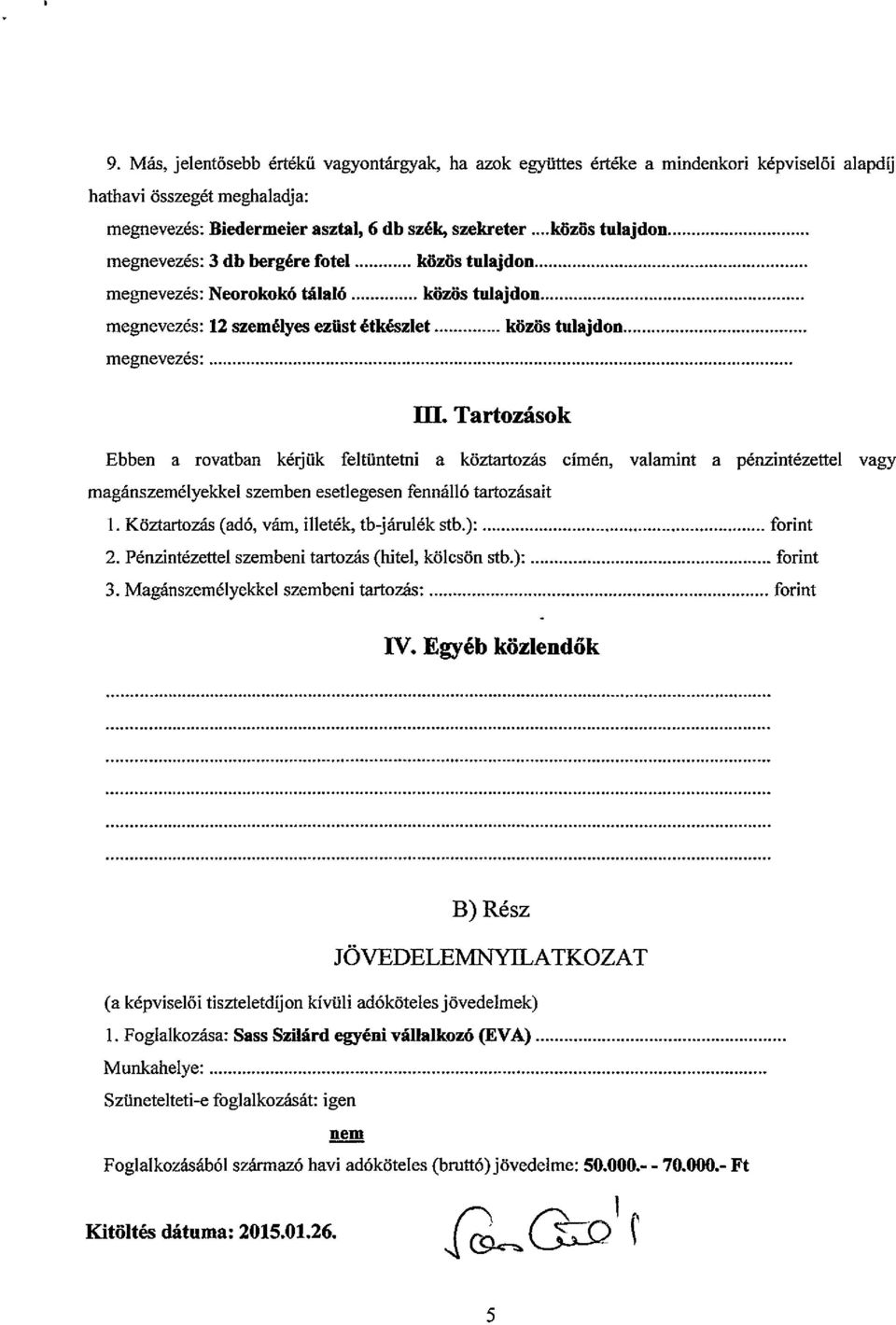 Tartozások Ebben a rovatban kérjük feltüntetni a köztartozás címén, valamint a pénzintézettel vagy magánszemélyekkel szemben esetlegesen fennálló tartozásait 1.