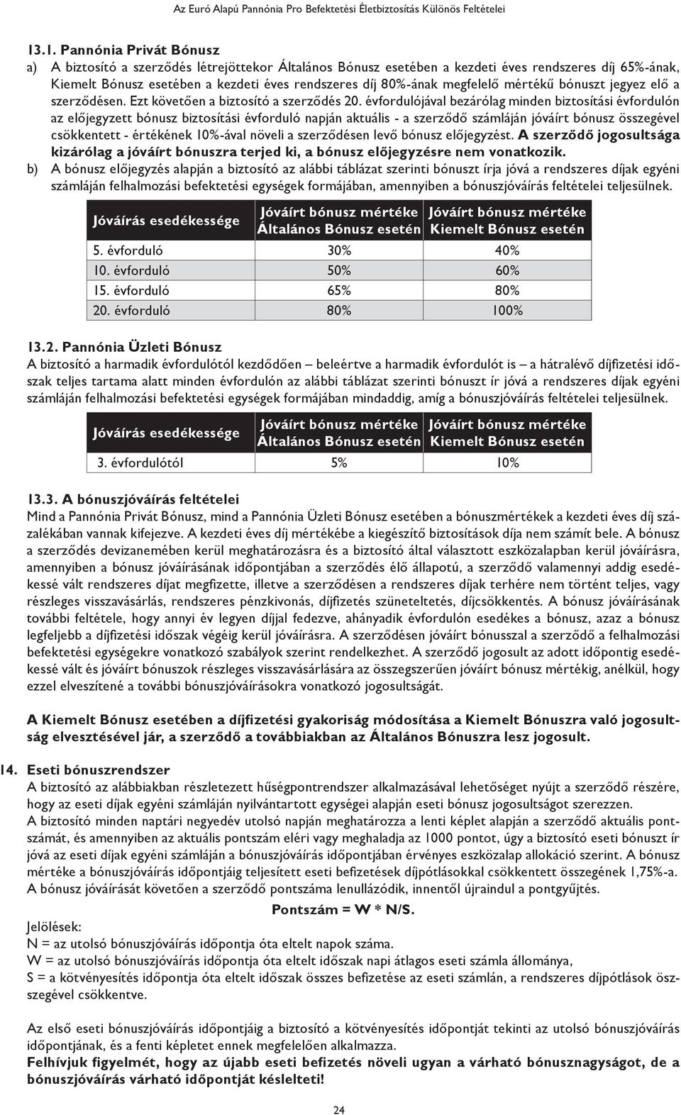 évfordulójával bezárólag minden biztosítási évfordulón az előjegyzett bónusz biztosítási évforduló napján aktuális - a szerződő számláján jóváírt bónusz összegével csökkentett - értékének 10%-ával