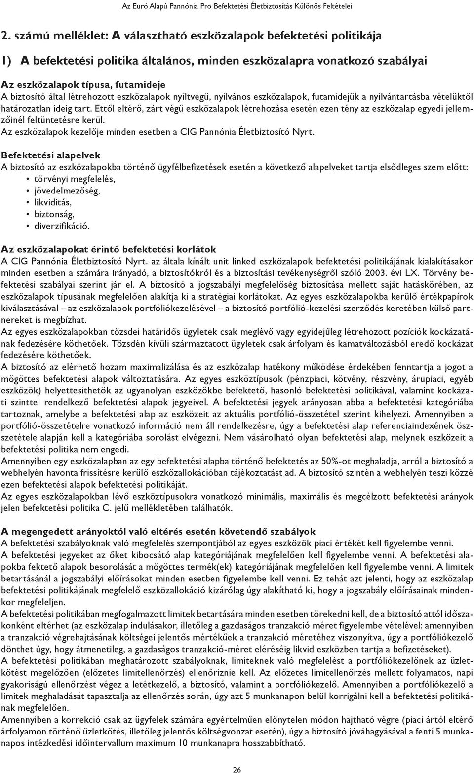 Ettől eltérő, zárt végű eszközalapok létrehozása esetén ezen tény az eszközalap egyedi jellemzőinél feltüntetésre kerül. Az eszközalapok kezelője minden esetben a CIG Pannónia Életbiztosító Nyrt.