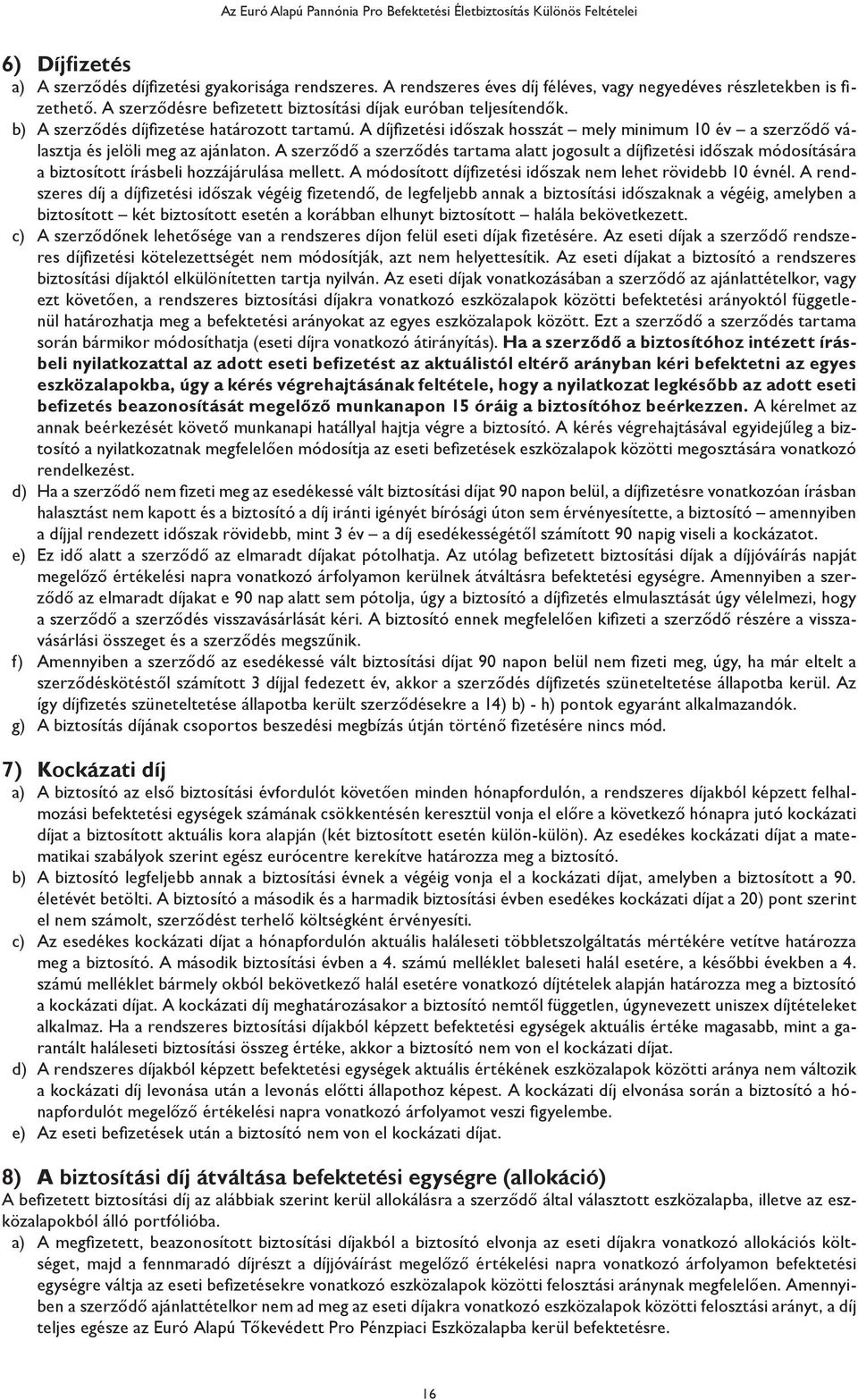 A díjfizetési időszak hosszát mely minimum 10 év a szerződő választja és jelöli meg az ajánlaton.