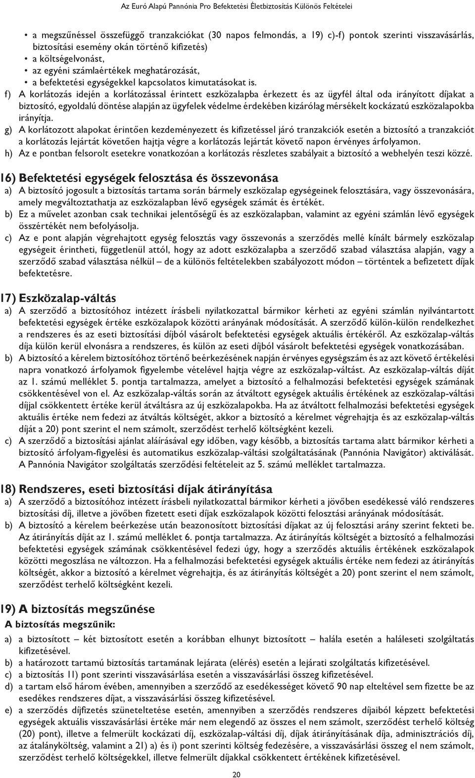 f) A korlátozás idején a korlátozással érintett eszközalapba érkezett és az ügyfél által oda irányított díjakat a biztosító, egyoldalú döntése alapján az ügyfelek védelme érdekében kizárólag