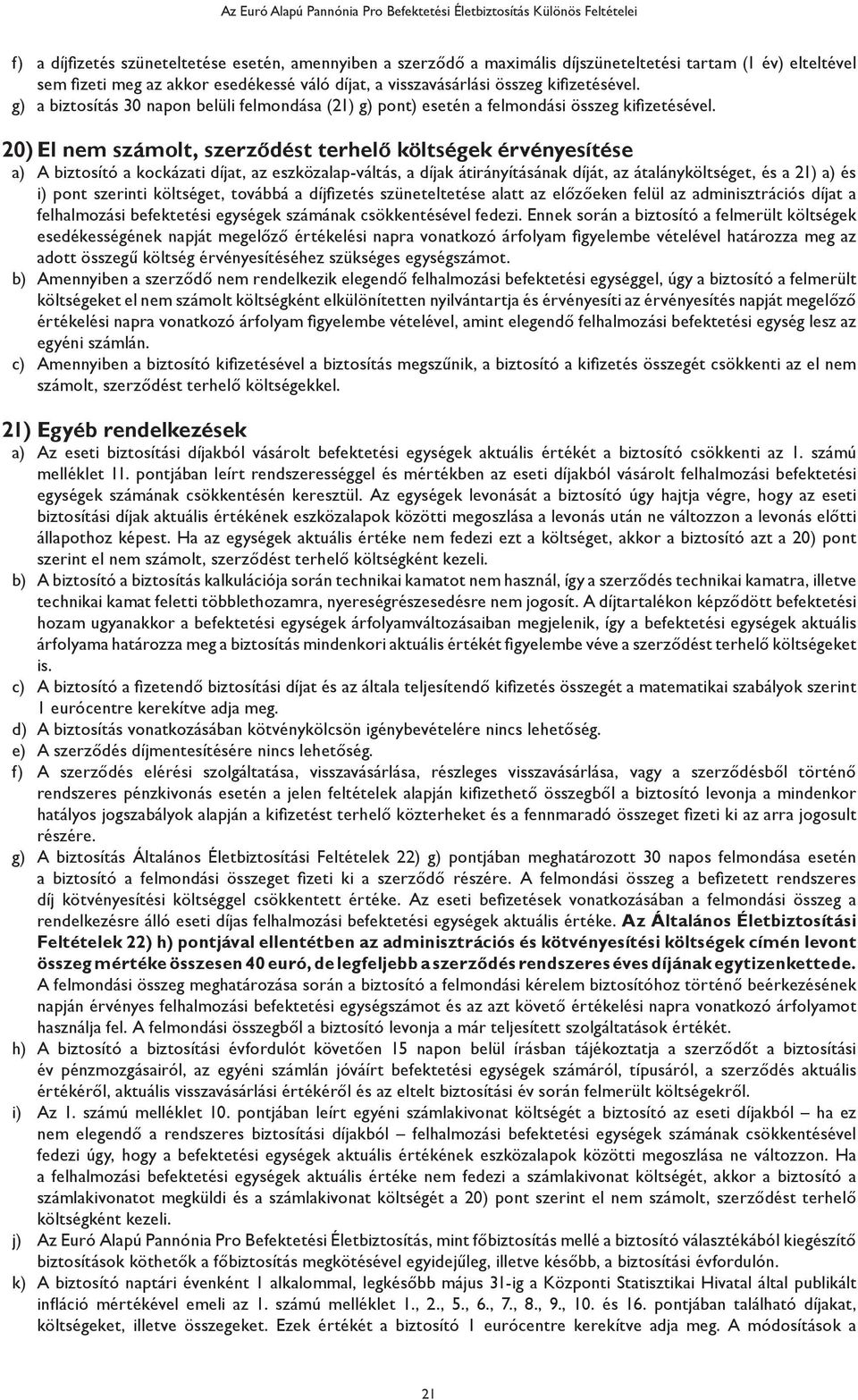 20) El nem számolt, szerződést terhelő költségek érvényesítése a) A biztosító a kockázati díjat, az eszközalap-váltás, a díjak átirányításának díját, az átalányköltséget, és a 21) a) és i) pont